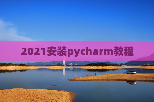 2021安装pycharm教程